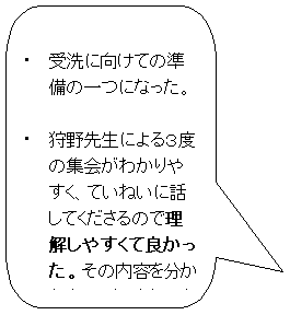 角丸四角形吹き出し: ・ 受洗に向けての準備の一つになった。
・ 狩野先生による3度の集会がわかりやすく、ていねいに話してくださるので理解しやすくて良かった。その内容を分かち合いで深めたのも良かった。
・